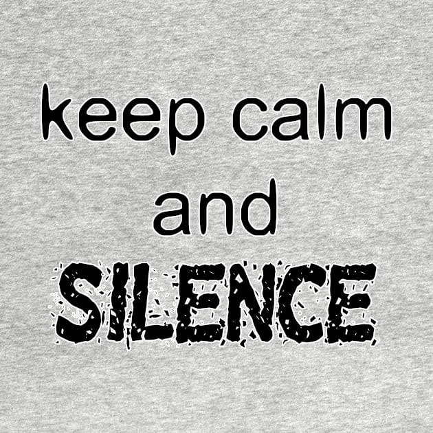 Keep Calm And Silence - Funny Slogan by EugeneFeato